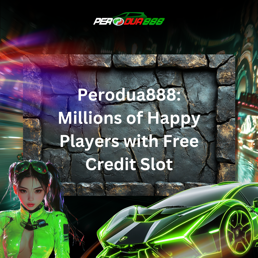 Perodua888: Millions of Happy Players with Free Credit Slot